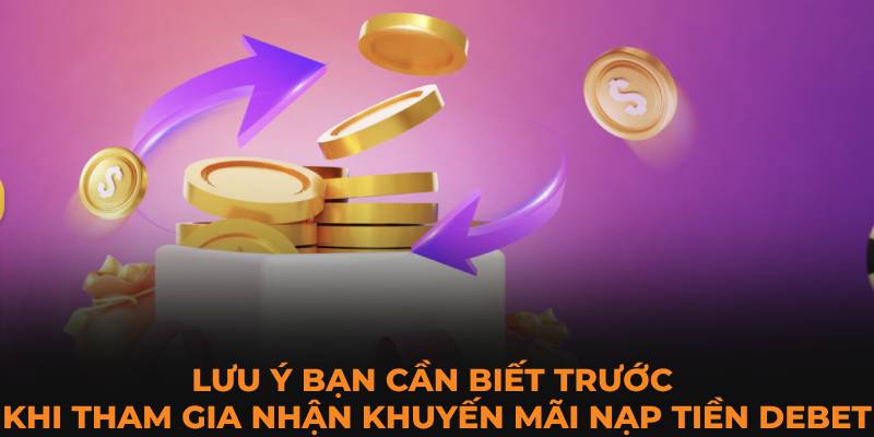 Lưu ý bạn cần biết trước khi tham gia nhận khuyến mãi nạp tiền Debet
